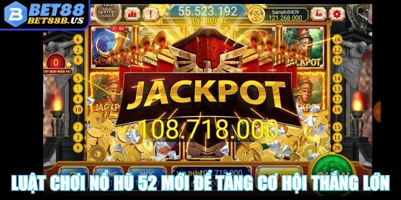Nổ Hũ 52 - Cổng Game Đổi Thưởng Hot, Quay Đâu Trúng Đó Cập nhật luật chơi nổ hũ 52 mới để tăng cơ hội thắng lớn