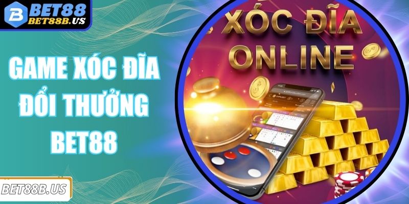 Game Xóc Đĩa Đổi Thưởng BET88 Với Lợi Nhuận Cực Cao