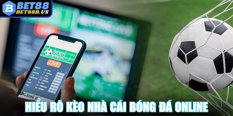 Hiểu rõ kèo nhà cái bóng đá online đưa ra
