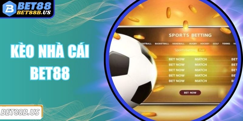 Kèo Nhà Cái BET88 Đa Dạng Hình Thức Cược Bóng Thú Vị