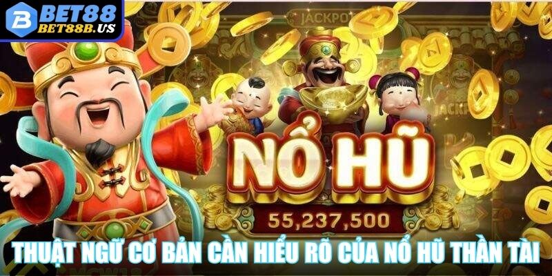 Nổ Hũ Thần Tài - Cơ Hội Vàng Nhận Lộc Khủng Mỗi Ngày Tập hợp thuật ngữ cơ bản bạn cần hiểu rõ của nổ hũ Thần Tài